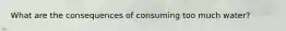 What are the consequences of consuming too much water?