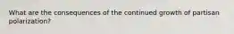 What are the consequences of the continued growth of partisan polarization?