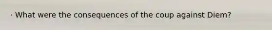 · What were the consequences of the coup against Diem?