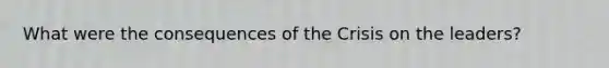 What were the consequences of the Crisis on the leaders?