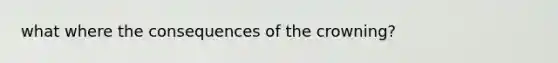 what where the consequences of the crowning?