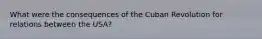 What were the consequences of the Cuban Revolution for relations between the USA?