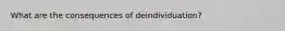 What are the consequences of deindividuation?