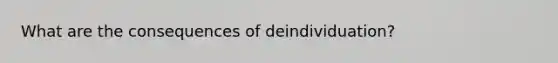 What are the consequences of deindividuation?