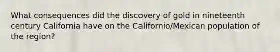 What consequences did the discovery of gold in nineteenth century California have on the Californio/Mexican population of the region?