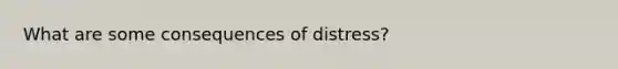 What are some consequences of distress?