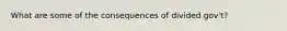 What are some of the consequences of divided gov't?