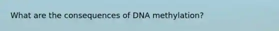 What are the consequences of DNA methylation?