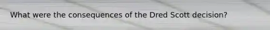 What were the consequences of the Dred Scott decision?