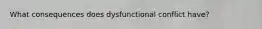 What consequences does dysfunctional conflict have?