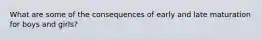 What are some of the consequences of early and late maturation for boys and girls?