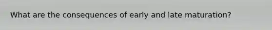 What are the consequences of early and late maturation?