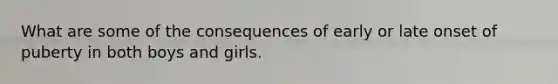 What are some of the consequences of early or late onset of puberty in both boys and girls.