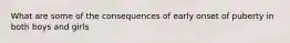 What are some of the consequences of early onset of puberty in both boys and girls