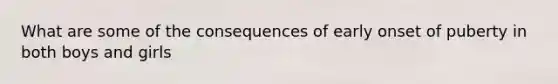 What are some of the consequences of early onset of puberty in both boys and girls