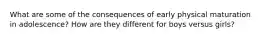 What are some of the consequences of early physical maturation in adolescence? How are they different for boys versus girls?