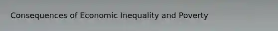 Consequences of Economic Inequality and Poverty