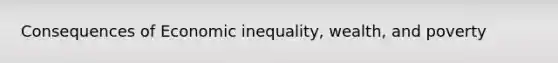 Consequences of Economic inequality, wealth, and poverty