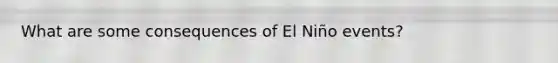 What are some consequences of El Niño events?