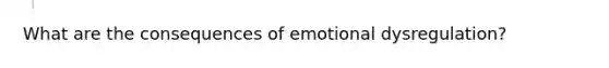 What are the consequences of emotional dysregulation?