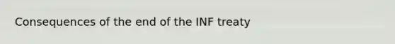 Consequences of the end of the INF treaty