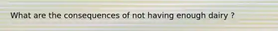 What are the consequences of not having enough dairy ?