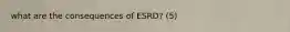 what are the consequences of ESRD? (5)