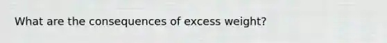 What are the consequences of excess weight?