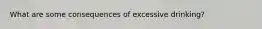 What are some consequences of excessive drinking?