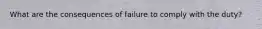 What are the consequences of failure to comply with the duty?