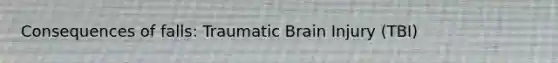 Consequences of falls: Traumatic Brain Injury (TBI)