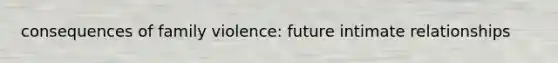 consequences of family violence: future intimate relationships