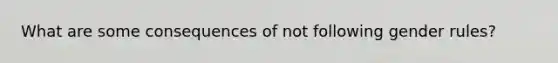 What are some consequences of not following gender rules?