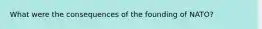 What were the consequences of the founding of NATO?