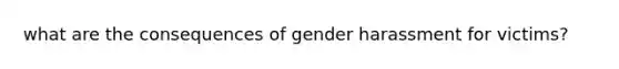 what are the consequences of gender harassment for victims?