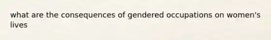 what are the consequences of gendered occupations on women's lives