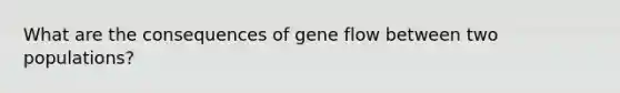 What are the consequences of gene flow between two populations?