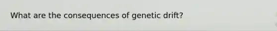 What are the consequences of genetic drift?