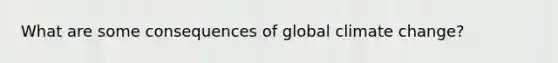 What are some consequences of global climate change?