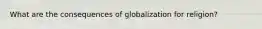 What are the consequences of globalization for religion?