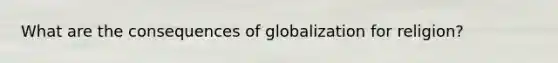 What are the consequences of globalization for religion?