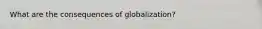 What are the consequences of globalization?