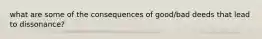 what are some of the consequences of good/bad deeds that lead to dissonance?
