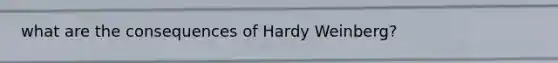 what are the consequences of Hardy Weinberg?