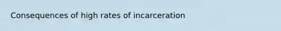 Consequences of high rates of incarceration