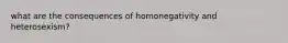 what are the consequences of homonegativity and heterosexism?