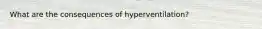 What are the consequences of hyperventilation?