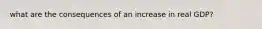 what are the consequences of an increase in real GDP?