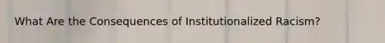 What Are the Consequences of Institutionalized Racism?