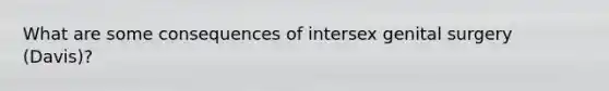 What are some consequences of intersex genital surgery (Davis)?